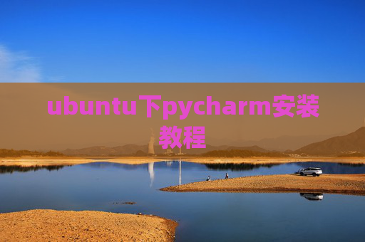 ubuntu下pycharm安装教程 ubuntu下pycharm安装教程